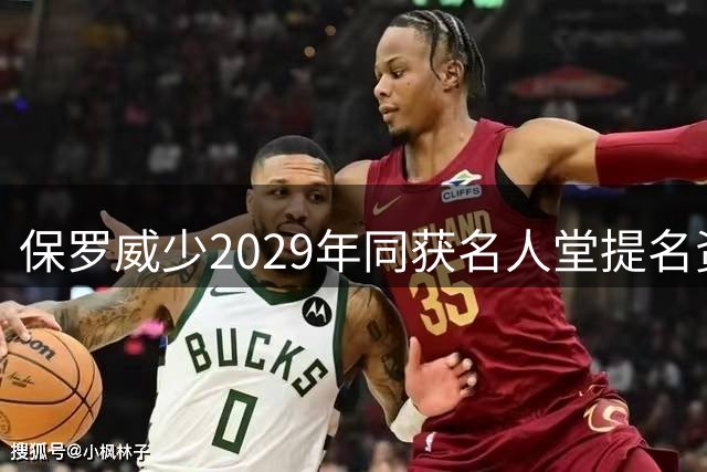 保罗威少2029年同获名人堂提名资格