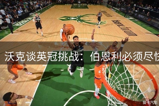 沃克谈英冠挑战：伯恩利必须尽快建立优势 年轻球员展现惊人天赋